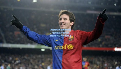 冰雪运动热潮席卷全国，冬奥效应持续升温，全民参与助力产业腾飞