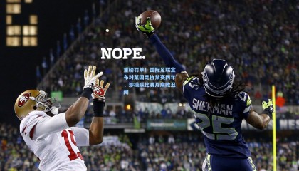 重磅罚单！国际足联宣布对某国足协禁赛两年，涉操纵比赛及腐败丑闻