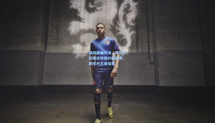 温网巅峰对决，阿尔卡拉斯逆转德约科维奇，新生代王者加冕