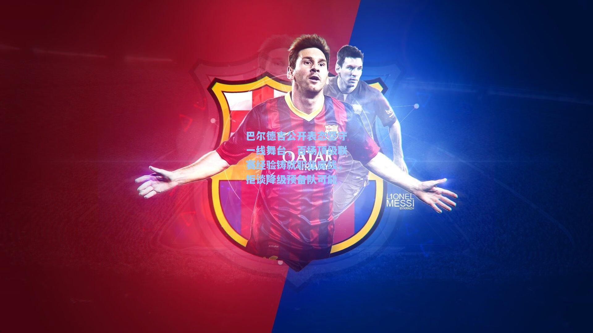 巴尔德吉公开表态坚守一线舞台，百场顶级联赛经验铸就职业底线，拒谈降级预备队可能